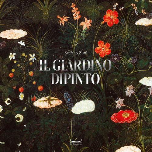Il Giardino Dipinto. Alberi, Fiori, Frutti Nell’Arte E Nel Mito Stefano Zuffi