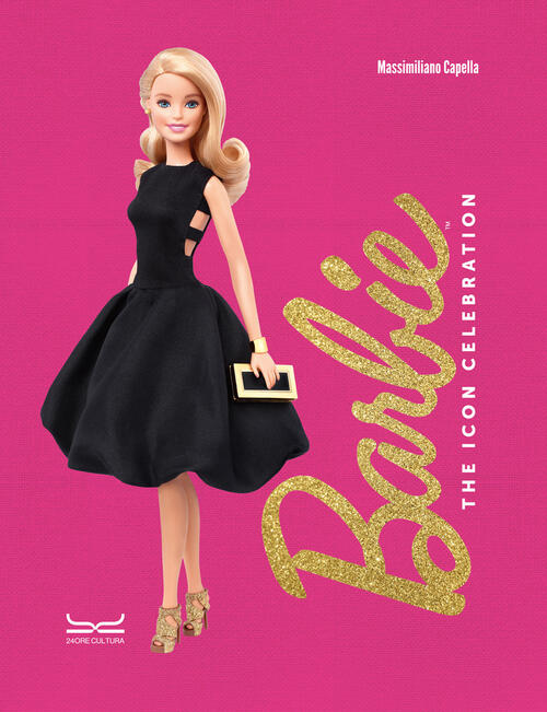 Barbie. The Icon Celebration. Nuova Ediz. Massimiliano Capella 24 Ore Cultura