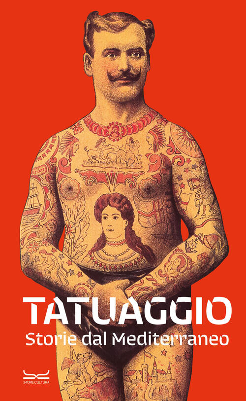 Tatuaggio. Storie Dal Mediterraneo. Catalogo Della Mostra (Milano, 28 Marzo-28