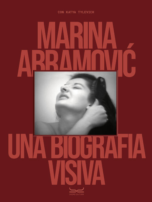 Marina Abramovic. Una Biografia Visiva Katya Tylevich 24 Ore Cultura 2024