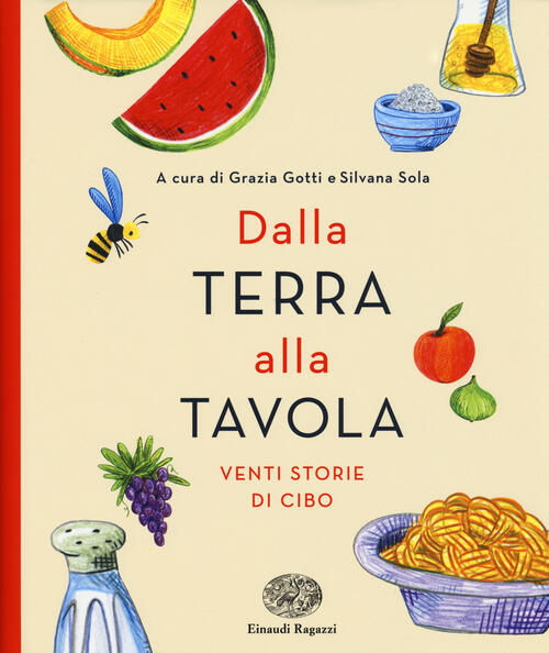 Dalla Terra Alla Tavola. Venti Storie Di Cibo Grazia Gotti, Silvana Sola Einau