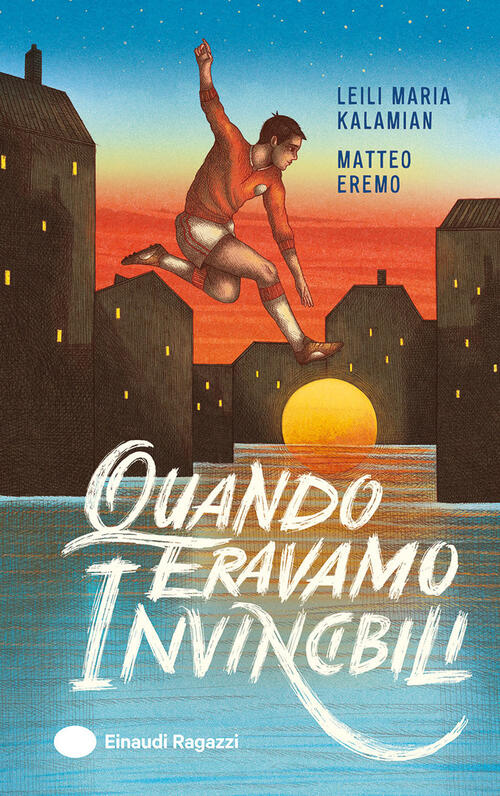 Quando Eravamo Invincibili Leili Maria Kalamian, Matteo Eremo Einaudi Ragazzi