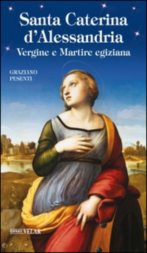 Santa Caterina D'alessandria. Vergine E Martire Egiziana Graziano Pesenti Vela