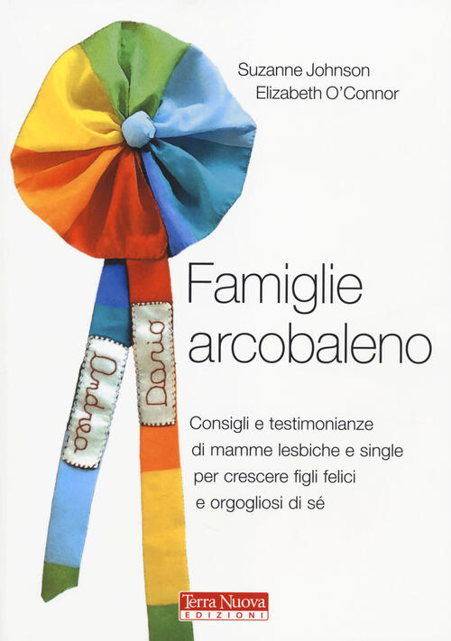 Famiglie Arcobaleno. Consigli E Testimonianze Di Mamme Lesbiche E Single Per C