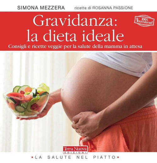 Gravidanza: La Dieta Ideale. Consigli E Ricette Veggie Per La Salute Della Mam