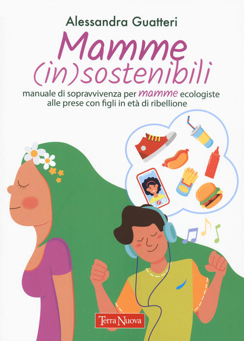 Mamme (In)Sostenibili. Manuale Di Sopravvivenza Per Mamme Ecologiste Alle Pres