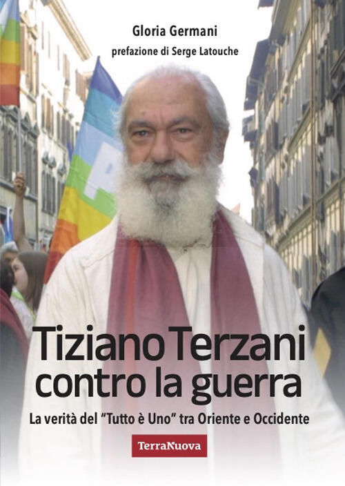 Tiziano Terzani Contro La Guerra. La Verita Del Tutto E Uno Tra Oriente E Occi