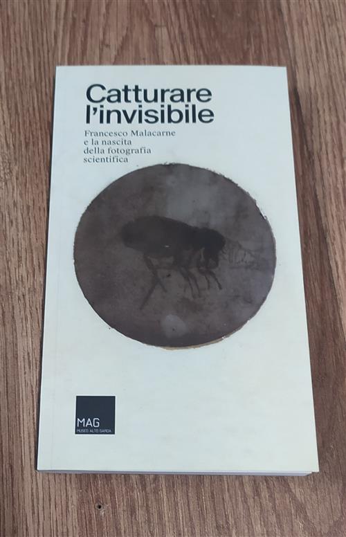 Catturare L’Invisibile. Francesco Malacarne E La Nascita Della Fotografia Scientifica