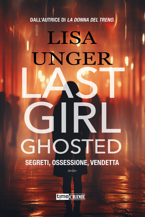Last Girl Ghosted. Segreti, Ossessione, Vendetta Lisa Unger Time Crime 2024