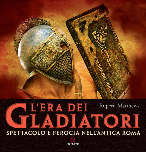 L'era Dei Gladiatori. Spettacolo E Ferocia Nell'antica Roma Rupert Matthews Gr