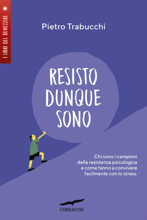 Resisto Dunque Sono. Chi Sono I Campioni Della Resistenza Psicologica E Come Fanno A Convivere Felic