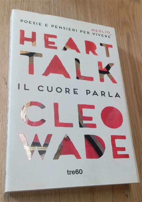 Heart Talk. Il Cuore Parla. Poesie E Pensieri Per Vivere Meglio Cleo Wade Tre6