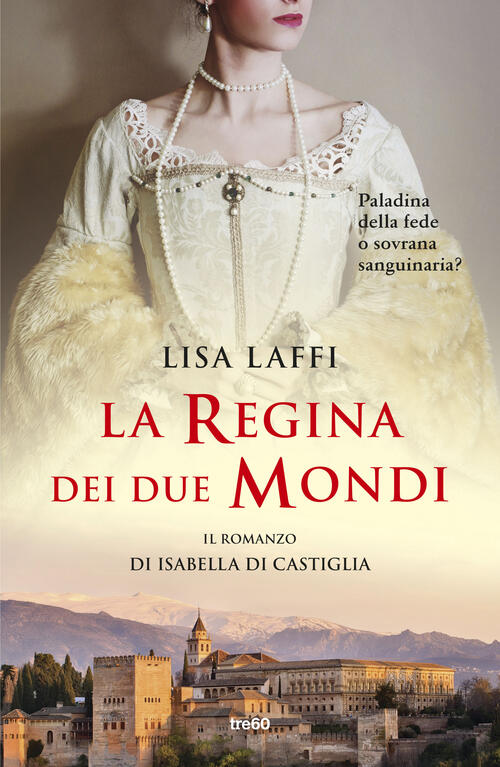 La Regina Dei Due Mondi. Il Romanzo D'isabella Di Castiglia Lisa Laffi Tre60 2