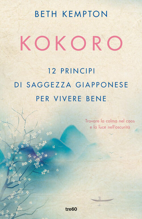Kokoro. 12 Principi Di Saggezza Giapponese Per Vivere Bene Beth Kempton Tre60