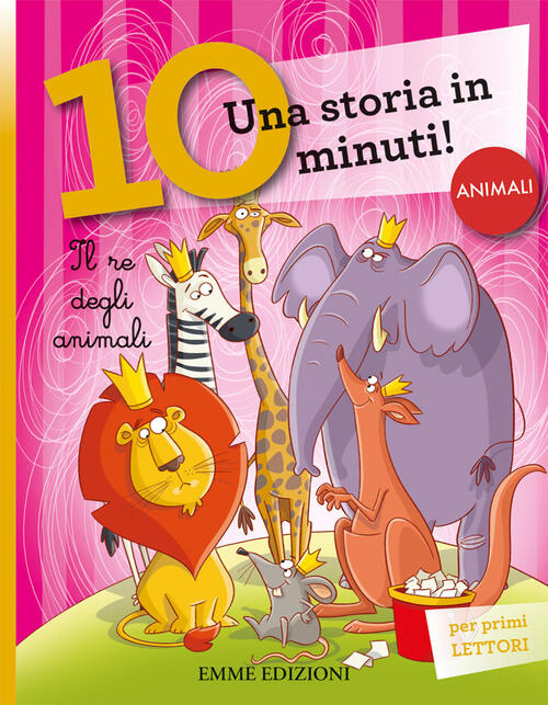 Il Re Degli Animali. Una Storia Di 10 Minuti. Ediz. A Colori Stefano Bordiglio