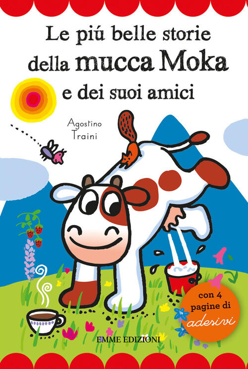 Le Piu Belle Storie Della Mucca Moka E Dei Suoi Amici. Con Adesivi Agostino Tr