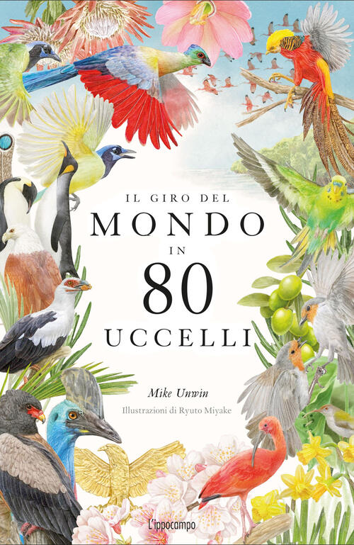 Il Giro Del Mondo In 80 Uccelli. Ediz. A Colori Mike Unwin L'ippocampo 2022