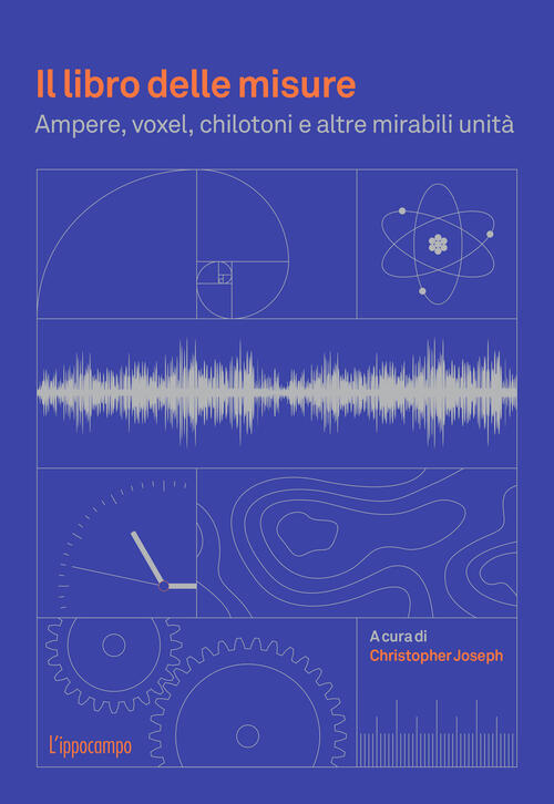 Il Libro Delle Misure. Ampere, Voxel, Chilotoni E Altre Mirabili Unita Joseph