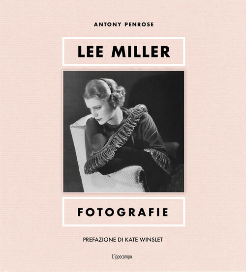 Lee Miller. Fotografie. Ediz. Illustrata Antony Penrose L'ippocampo 2023