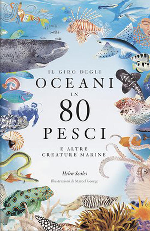 Il Giro Degli Oceani In 80 Pesci E Altre Creature Marine. Ediz. A Colori Helen