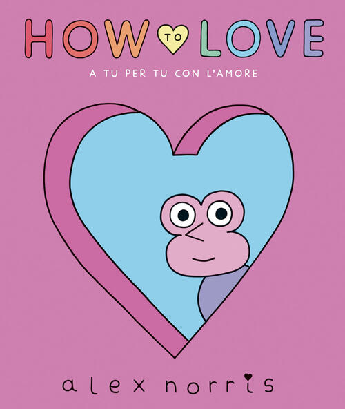 How To Love. A Tu Per Tu Con L'amore Alex Norris L'ippocampo 2024