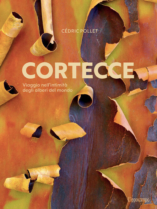 Cortecce. Viaggio Nell'intimita Degli Alberi Del Mondo Cedric Pollet L'ippocam