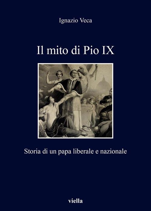 Il Mito Di Pio Ix. Storia Di Un Papa Liberale E Nazionale Ignazio Veca Viella