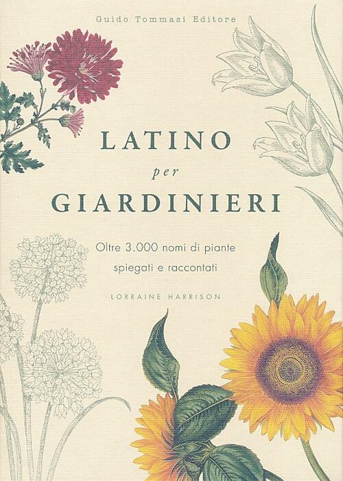 Latino Per Giardinieri. Oltre 3000 Nomi Di Piante Spiegati E Raccontati Lorrai