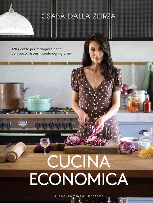 Cucina Economica. 120 Ricette Per Mangiare Bene Con Poco, Risparmiando Ogni Gi