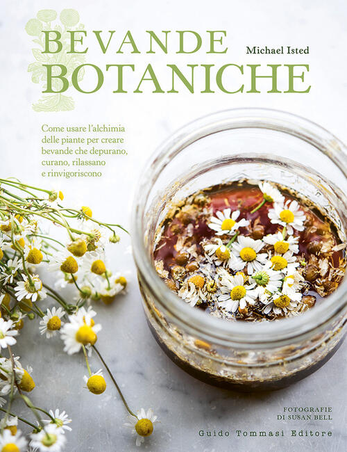 Bevande Botaniche. Come Usare L'alchimia Delle Piante Per Creare Bevande Che D