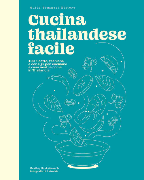 Cucina Thailandese Facile. 100 Ricette, Tecniche E Consigli Per Cucinare A Cas