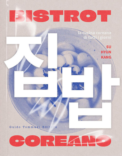 Bistrot Coreano. La Cucina Coreana Di Tutti I Giorni Kang Su Hyun Guido Tommas