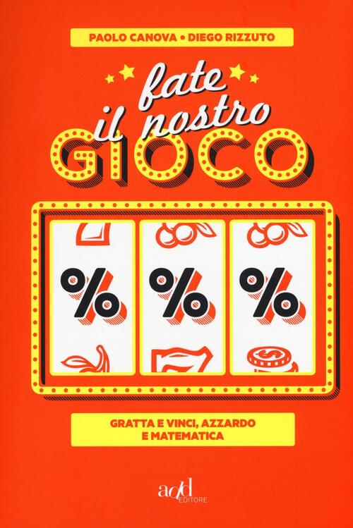 Fate Il Nostro Gioco. Gratta E Vinci, Azzardo E Matematica Paolo Canova Add Ed