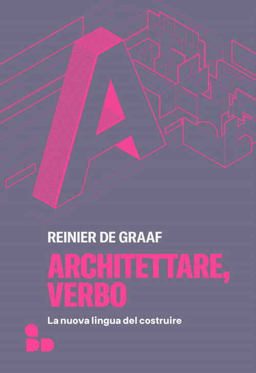Architettare, Verbo. La Nuova Lingua Del Costruire Reinier De Graaf Add Editor
