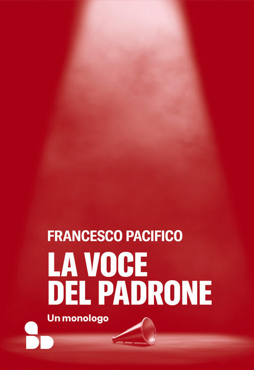 La Voce Del Padrone. Un Monologo Francesco Pacifico Add Editore 2025