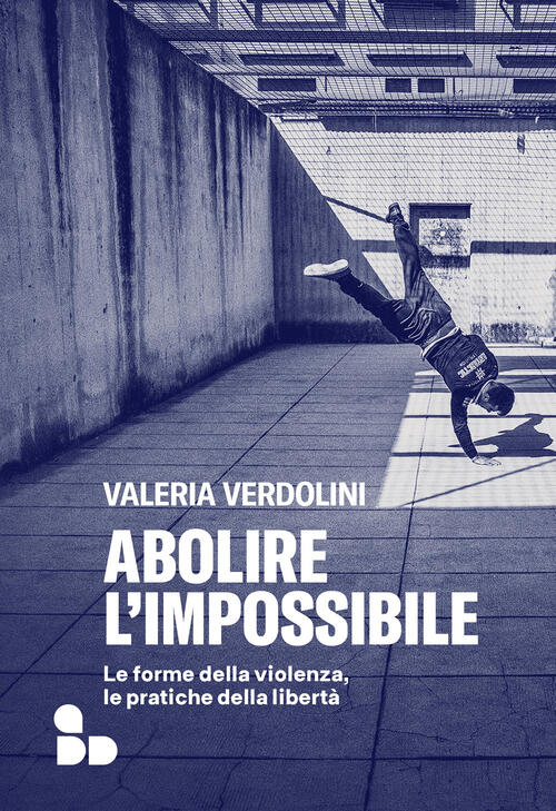 Abolire L'impossibile. Le Forme Della Violenza, Le Pratiche Della Liberta Vale