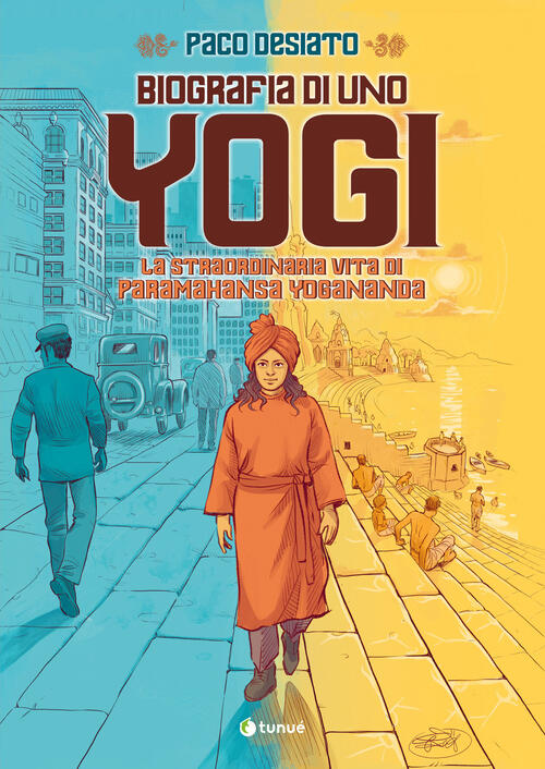 Biografia Di Uno Yogi. La Straordinaria Vita Di Paramhansa Yogananda Paco Desi