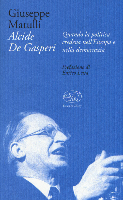 Alcide De Gasperi. Quando La Politica Credeva Nell'europa E Nella Democrazia B