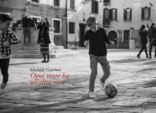Ogni Mare Ha Un'altra Riva. Viaggio In Italia Con Una Reflex Michele Gurrieri