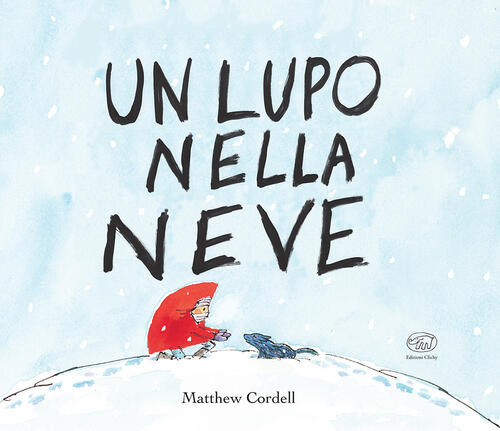 Un Lupo Nella Neve. Ediz. Mini Matthew Cordell Edizioni Clichy 2021