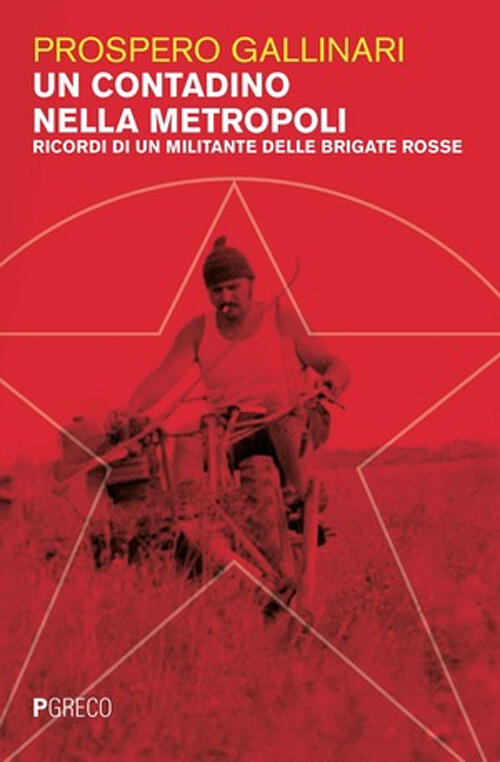 Un Contadino Nella Metropoli. Ricordi Di Un Militante Delle Brigate Rosse Pros