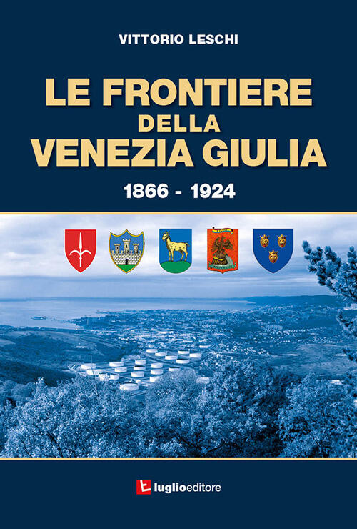 Le Frontiere Della Venezia Giulia 1866-1924 Vittorio Leschi Luglio (Trieste) 2