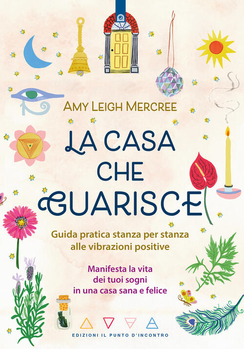 La Casa Che Guarisce. Guida Pratica Stanza Per Stanza Alle Vibrazioni Positive