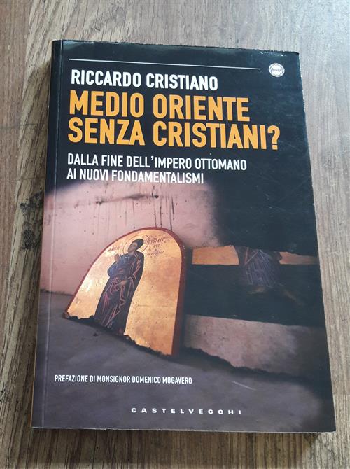Medio Oriente Senza Cristiani? Dalla Fine Dell'impero Ottomano Ai Nuovi Fondamentalismi