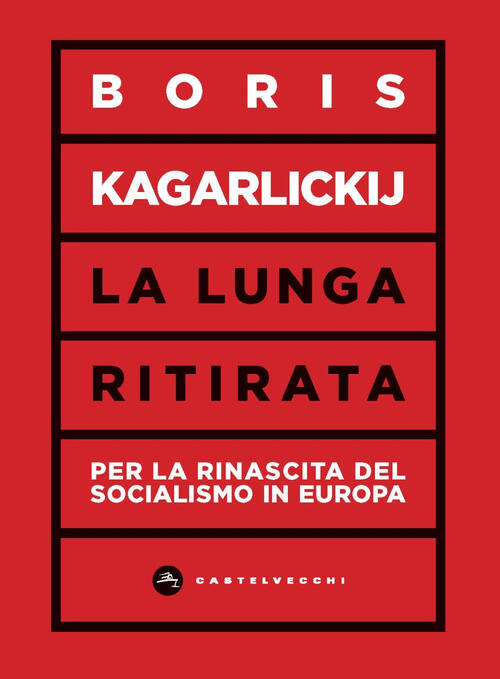 La Lunga Ritirata. Per La Rinascita Del Socialismo In Europa Boris Kagarlickij