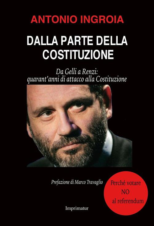 Dalla Parte Della Costituzione. Da Gelli A Renzi: Quarant'anni Di Attacco Alla