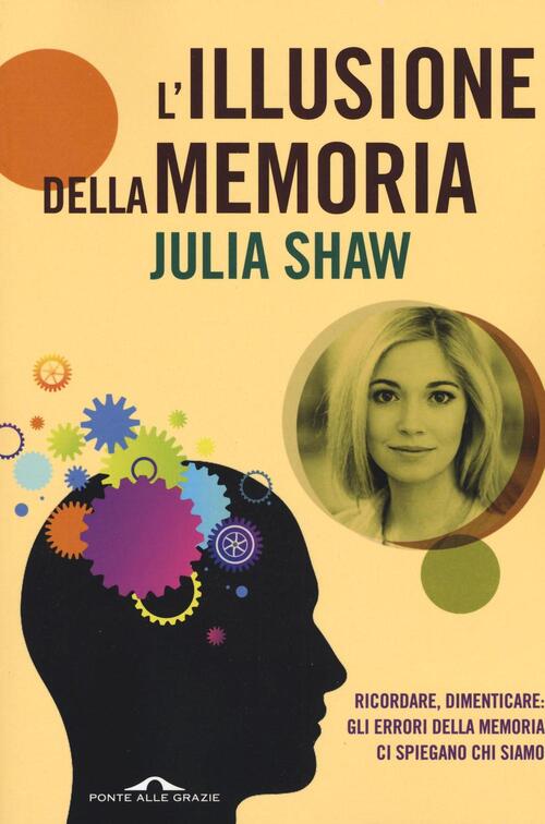L'illusione Della Memoria Julia Shaw Ponte Alle Grazie 2017