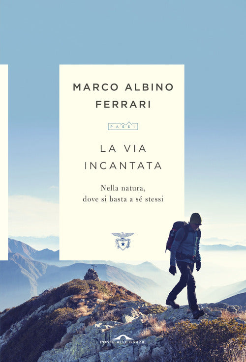 La Via Incantata. Nella Natura, Dove Si Basta A Se Stessi Marco Albino Ferrari