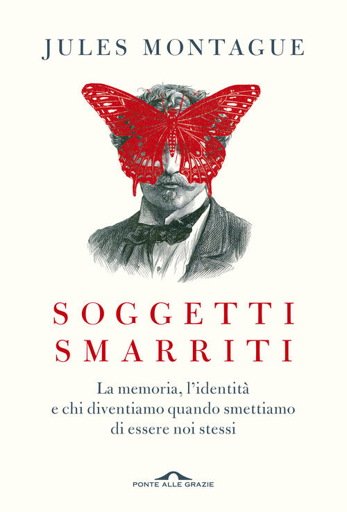 Soggetti Smarriti. La Memoria, L'identita E Chi Diventiamo Quando Smettiamo Di Essere Noi Stessi
