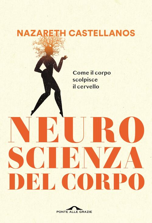 Neuroscienza Del Corpo. Come Il Corpo Scolpisce Il Cervello Nazareth Castellan